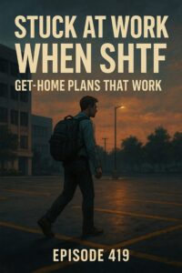 Stuck at Work When SHTF: Get-Home Plans That Work | Episode 419